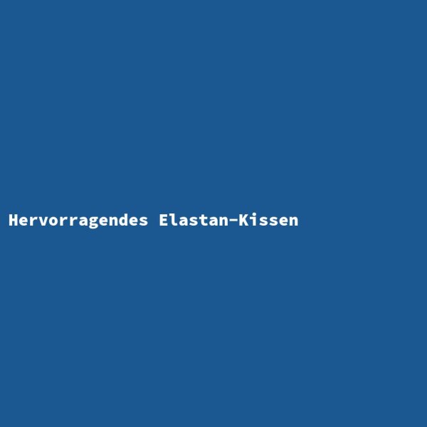 Hervorragendes Elastan-Kissen