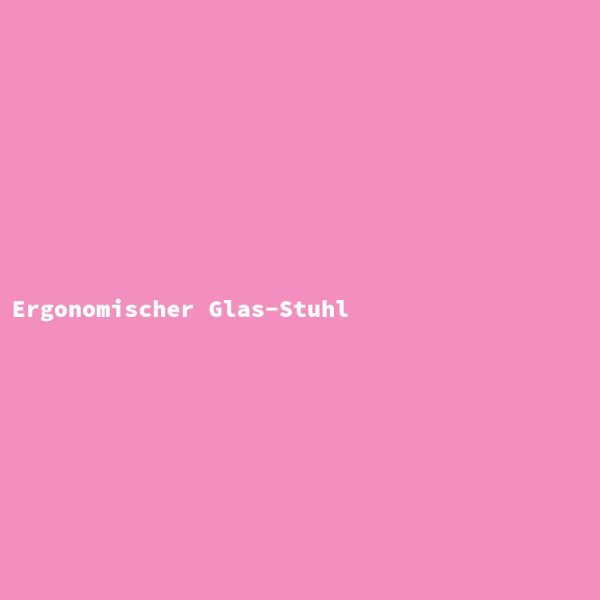 Ergonomischer Glas-Stuhl