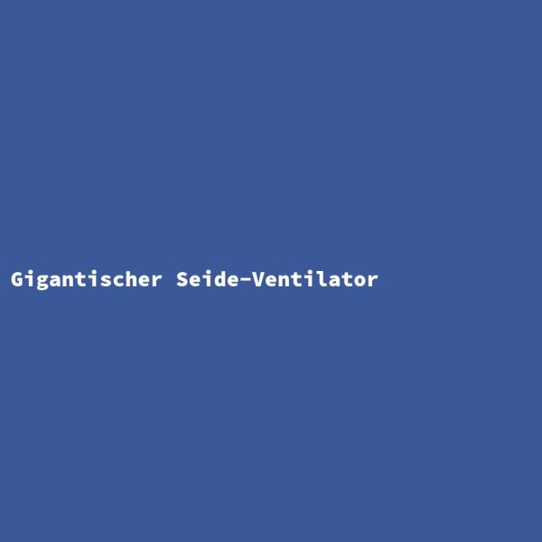 Gigantischer Seide-Ventilator