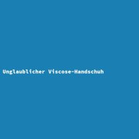 Unglaublicher Viscose-Handschuh