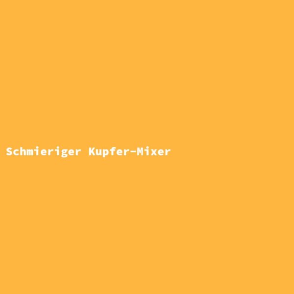 Schmieriger Kupfer-Mixer