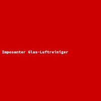 Imposanter Glas-Luftreiniger