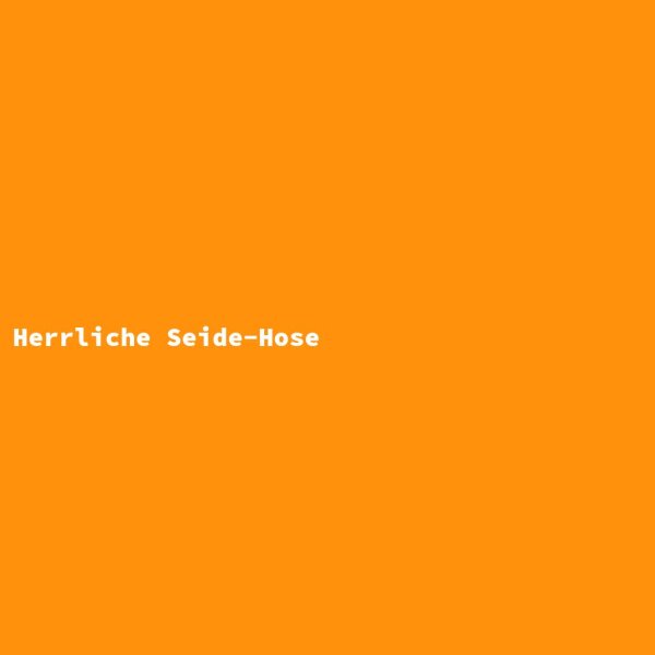 Herrliche Seide-Hose