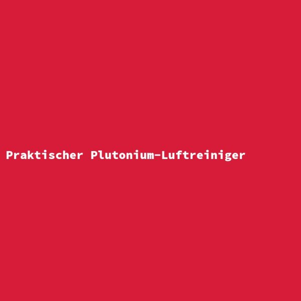 Praktischer Plutonium-Luftreiniger